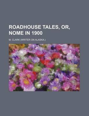 Book cover for Roadhouse Tales, Or, Nome in 1900