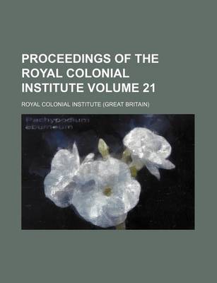 Book cover for Proceedings of the Royal Colonial Institute Volume 21