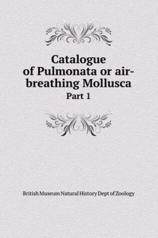 Cover of Catalogue of Pulmonata or air-breathing Mollusca Part 1