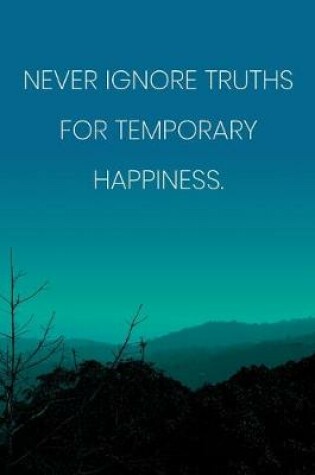 Cover of Inspirational Quote Notebook - 'Never Ignore Truths For Temporary Happiness.' - Inspirational Journal to Write in - Inspirational Quote Diary