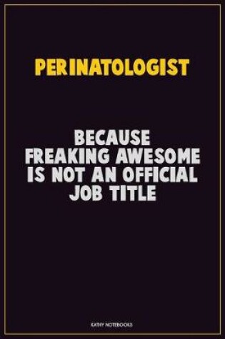 Cover of Perinatologist, Because Freaking Awesome Is Not An Official Job Title