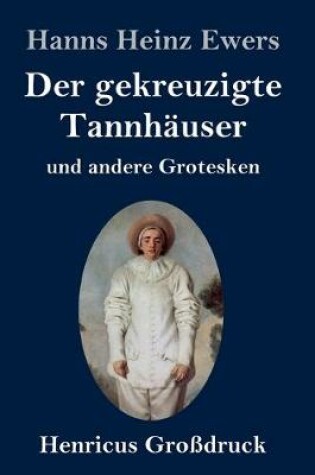 Cover of Der gekreuzigte Tannh�user und andere Grotesken (Gro�druck)