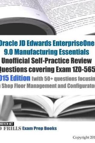 Cover of Oracle JD Edwards EnterpriseOne 9.0 Manufacturing Essentials Unofficial Self-Practice Review Questions covering Exam 1Z0-565