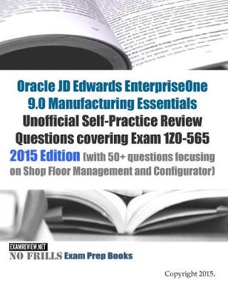 Book cover for Oracle JD Edwards EnterpriseOne 9.0 Manufacturing Essentials Unofficial Self-Practice Review Questions covering Exam 1Z0-565