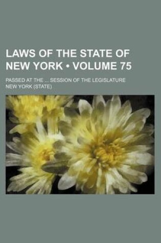 Cover of Laws of the State of New York (Volume 75); Passed at the Session of the Legislature
