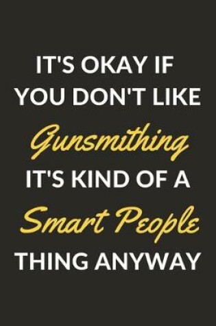 Cover of It's Okay If You Don't Like Gunsmithing It's Kind Of A Smart People Thing Anyway