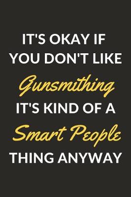 Book cover for It's Okay If You Don't Like Gunsmithing It's Kind Of A Smart People Thing Anyway