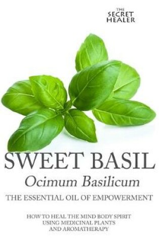 Cover of Sweet Basil - Ocimum basilicum- The Essential Oil of Empowerment