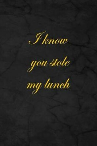 Cover of I Know You Stole My Lunch