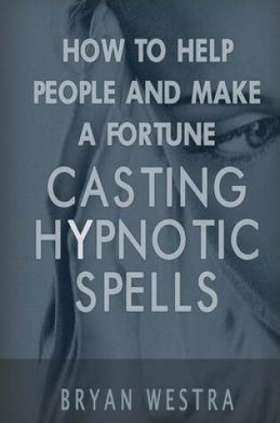 Cover of How to Help People and Make a Fortune Casting Hypnotic Spells