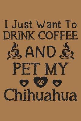 Book cover for I just want to drink coffee and pet my Chihuahua