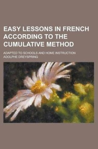 Cover of Easy Lessons in French According to the Cumulative Method; Adapted to Schools and Home Instruction