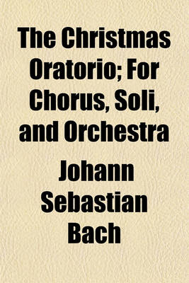 Book cover for The Christmas Oratorio; For Chorus, Soli, and Orchestra