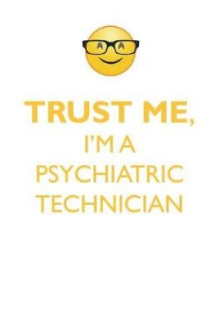 Cover of TRUST ME, I'M A PSYCHIATRIC TECHNICIAN AFFIRMATIONS WORKBOOK Positive Affirmations Workbook. Includes