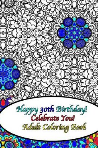 Cover of Happy 30th Birthday! Celebrate You! Adult Coloring Book