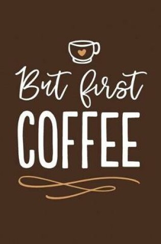 Cover of But First, Coffee