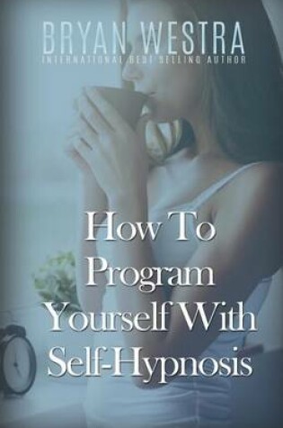 Cover of How To Program Yourself With Self-Hypnosis