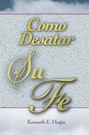 Cover of Como Desatar Su Fe (How to Turn Your Faith Loose)