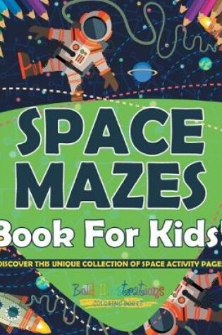 Cover of Space Mazes Book For Kids! Discover This Unique Collection Of Space Activity Pages