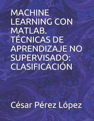 Book cover for Machine Learning Con Matlab. Tecnicas de Aprendizaje No Supervisado
