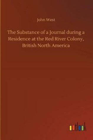 Cover of The Substance of a Journal during a Residence at the Red River Colony, British North America