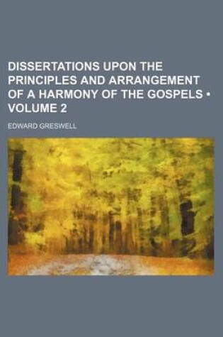 Cover of Dissertations Upon the Principles and Arrangement of a Harmony of the Gospels (Volume 2)