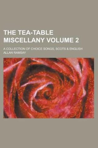 Cover of The Tea-Table Miscellany; A Collection of Choice Songs, Scots & English Volume 2