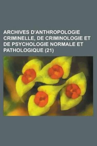 Cover of Archives D'Anthropologie Criminelle, de Criminologie Et de Psychologie Normale Et Pathologique (21 )