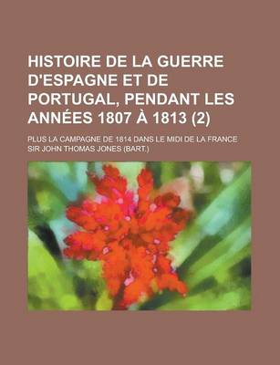 Book cover for Histoire de La Guerre D'Espagne Et de Portugal, Pendant Les Annees 1807 a 1813; Plus La Campagne de 1814 Dans Le MIDI de La France (2)