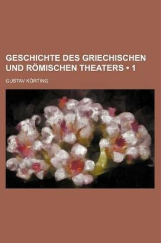 Cover of Geschichte Des Griechischen Und Romischen Theaters (1)