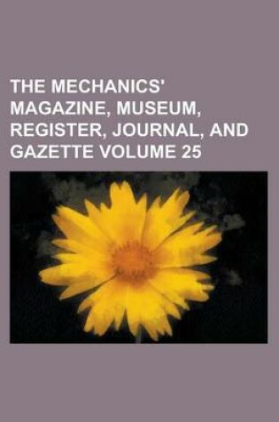 Cover of The Mechanics' Magazine, Museum, Register, Journal, and Gazette Volume 25