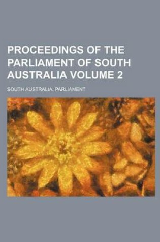 Cover of Proceedings of the Parliament of South Australia Volume 2