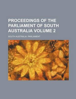 Book cover for Proceedings of the Parliament of South Australia Volume 2