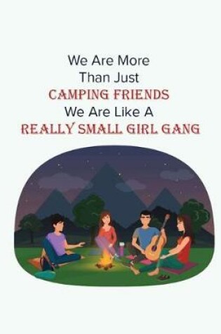 Cover of We Are More Than Camping Friends We Like A Really Small Girl Gang