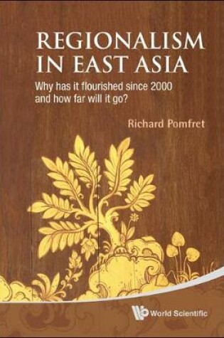 Cover of Regionalism In East Asia: Why Has It Flourished Since 2000 And How Far Will It Go?