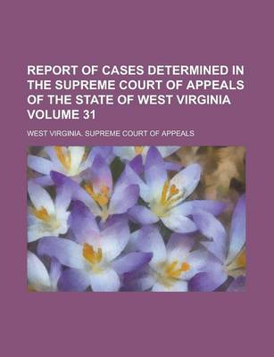 Book cover for Report of Cases Determined in the Supreme Court of Appeals of the State of West Virginia Volume 31