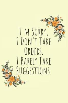 Book cover for I'm Sorry, I Don't Take Orders, I Barley Take Suggestions