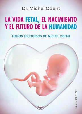 Book cover for Vida Fetal, El Nacimiento Y El Futuro de la Humanidad, La