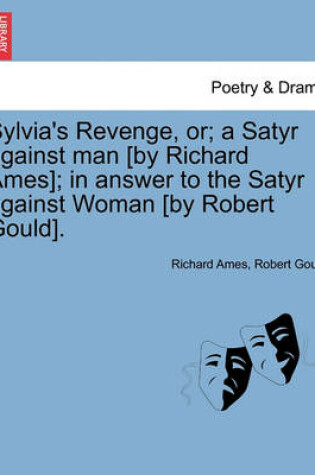 Cover of Sylvia's Revenge, Or; A Satyr Against Man [by Richard Ames]; In Answer to the Satyr Against Woman [by Robert Gould].