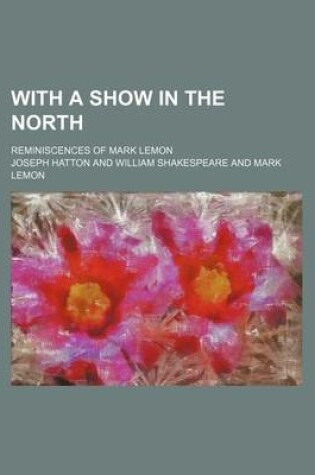 Cover of With a Show in the North; Reminiscences of Mark Lemon