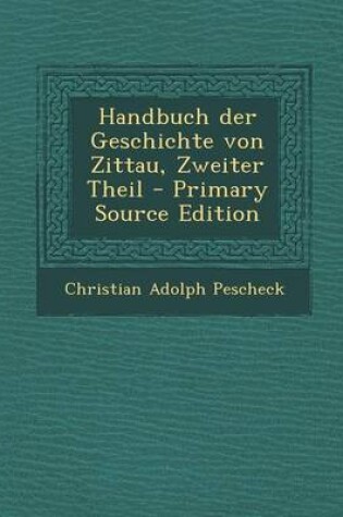 Cover of Handbuch Der Geschichte Von Zittau, Zweiter Theil - Primary Source Edition