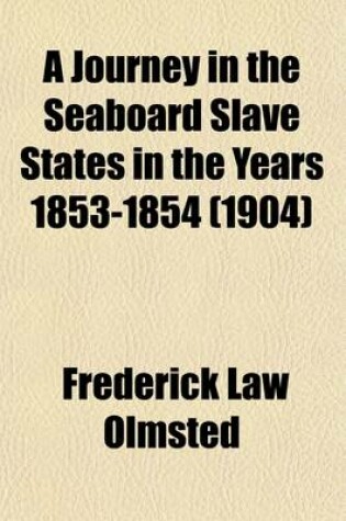 Cover of A Journey in the Seaboard Slave States in the Years 1853-1854 (Volume 2); With Remarks on Their Economy