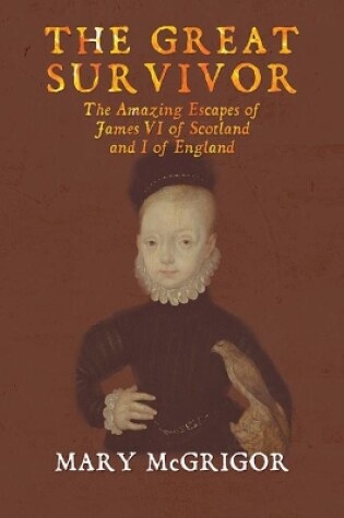 Cover of The Great Survivor: The Amazing Escapes of James VI of Scotland and I of England