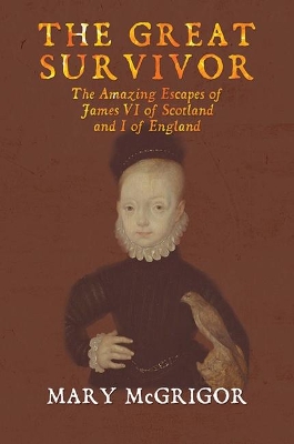 Book cover for The Great Survivor: The Amazing Escapes of James VI of Scotland and I of England