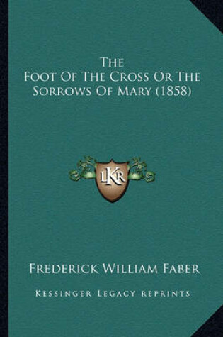 Cover of The Foot of the Cross or the Sorrows of Mary (1858)