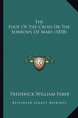 Book cover for The Foot of the Cross or the Sorrows of Mary (1858)