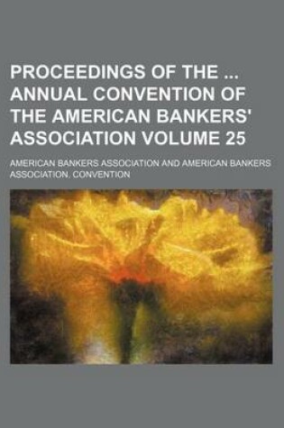 Cover of Proceedings of the Annual Convention of the American Bankers' Association Volume 25