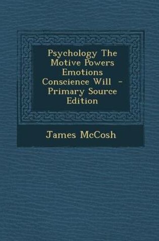 Cover of Psychology the Motive Powers Emotions Conscience Will - Primary Source Edition