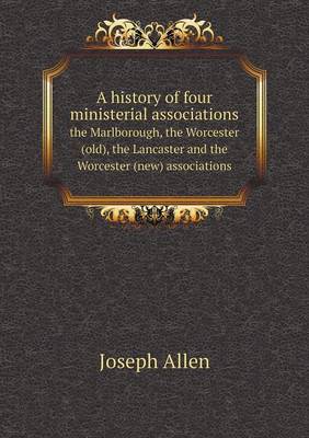 Book cover for A history of four ministerial associations the Marlborough, the Worcester (old), the Lancaster and the Worcester (new) associations