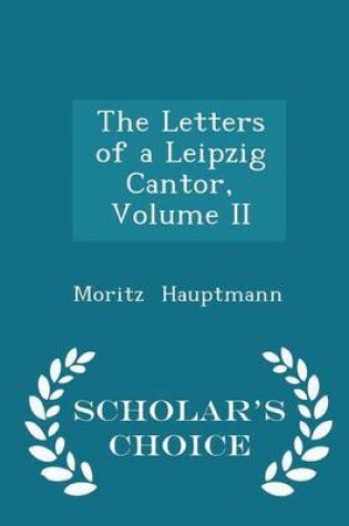 Cover of The Letters of a Leipzig Cantor, Volume II - Scholar's Choice Edition